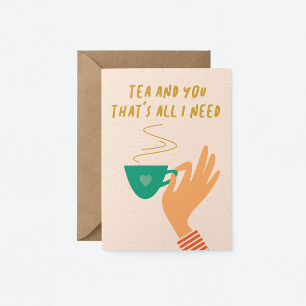 friendship card with a hand holding a green tea cup and a text that says tea and you that’s all i need