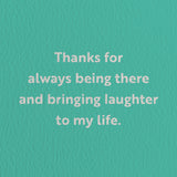 friendship card with a text that says thanks for always being there and bringing laughter to my life  Edit alt text