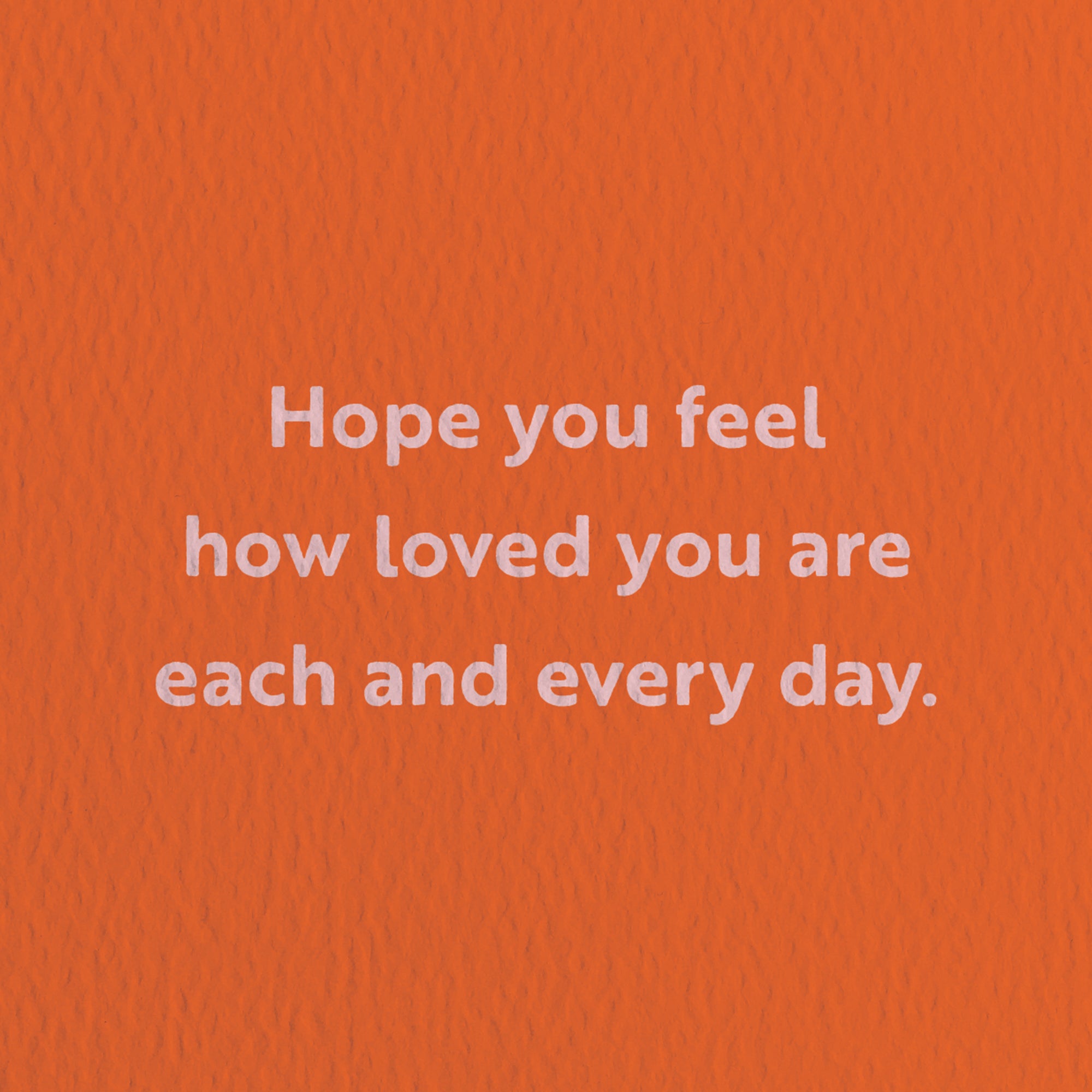 love card with a text that says hope you feel how loved you are each and every day  Edit alt text