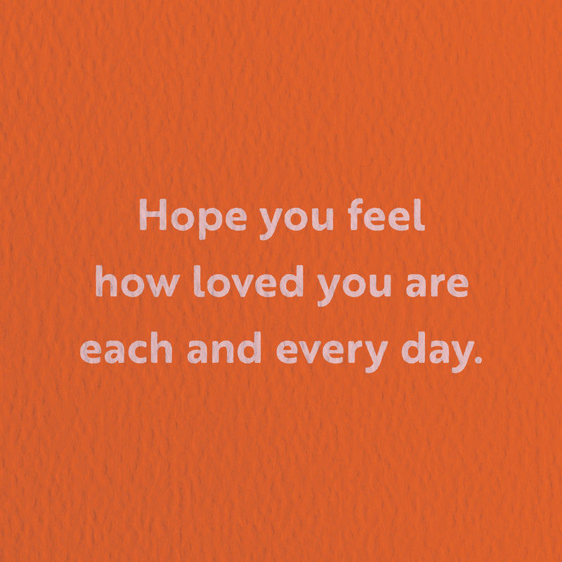 love card with a text that says hope you feel how loved you are each and every day  Edit alt text