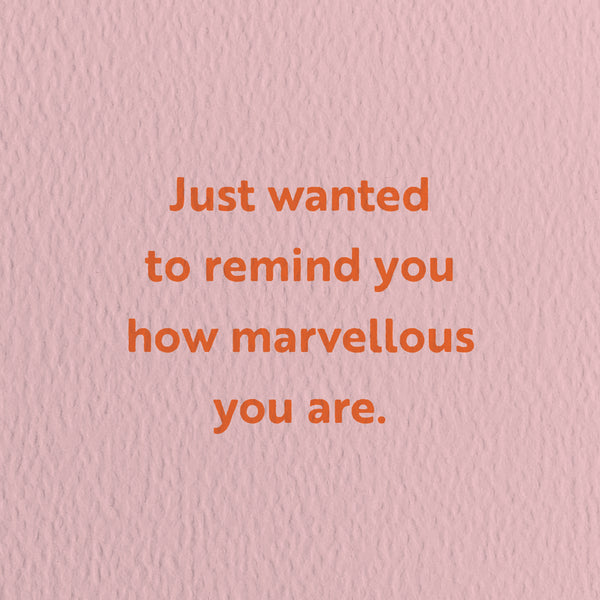 friendship card with a text that says just wanted to remind you how marvellous you are.  Edit alt text