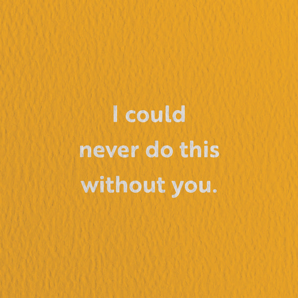 friendship card with a text that says i could never do this without you.  Edit alt text