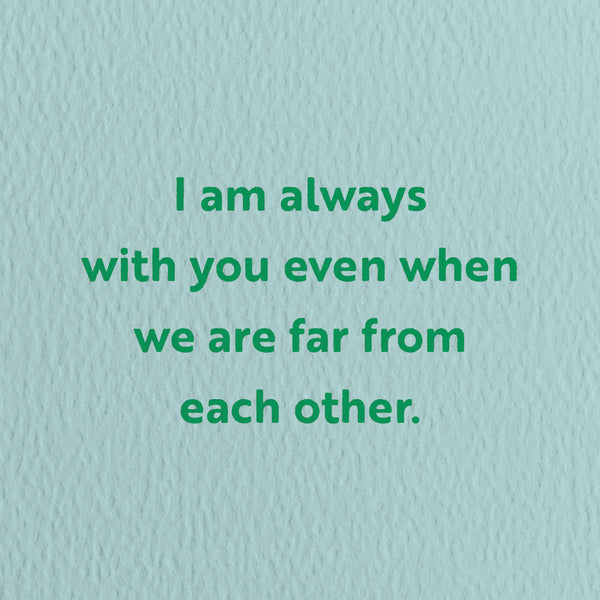 sympathy card with a text that says i am always with you even when we are far from each other.  Edit alt text