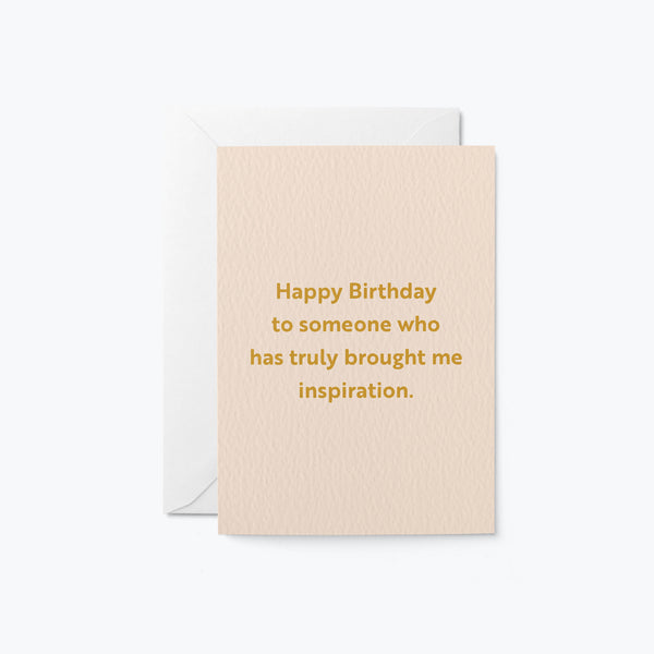 birthday card with a text that says happy birthday to someone who has truly brought me inspiration.