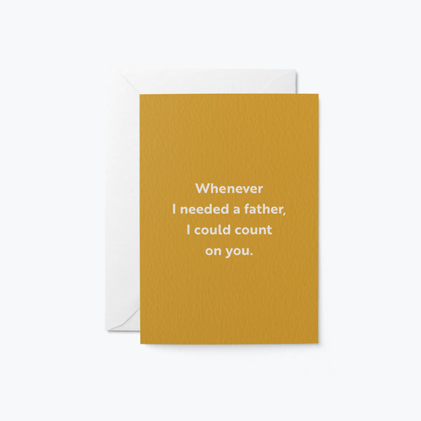 fathers day card with a text that says whenever i needed a father i could count on you.