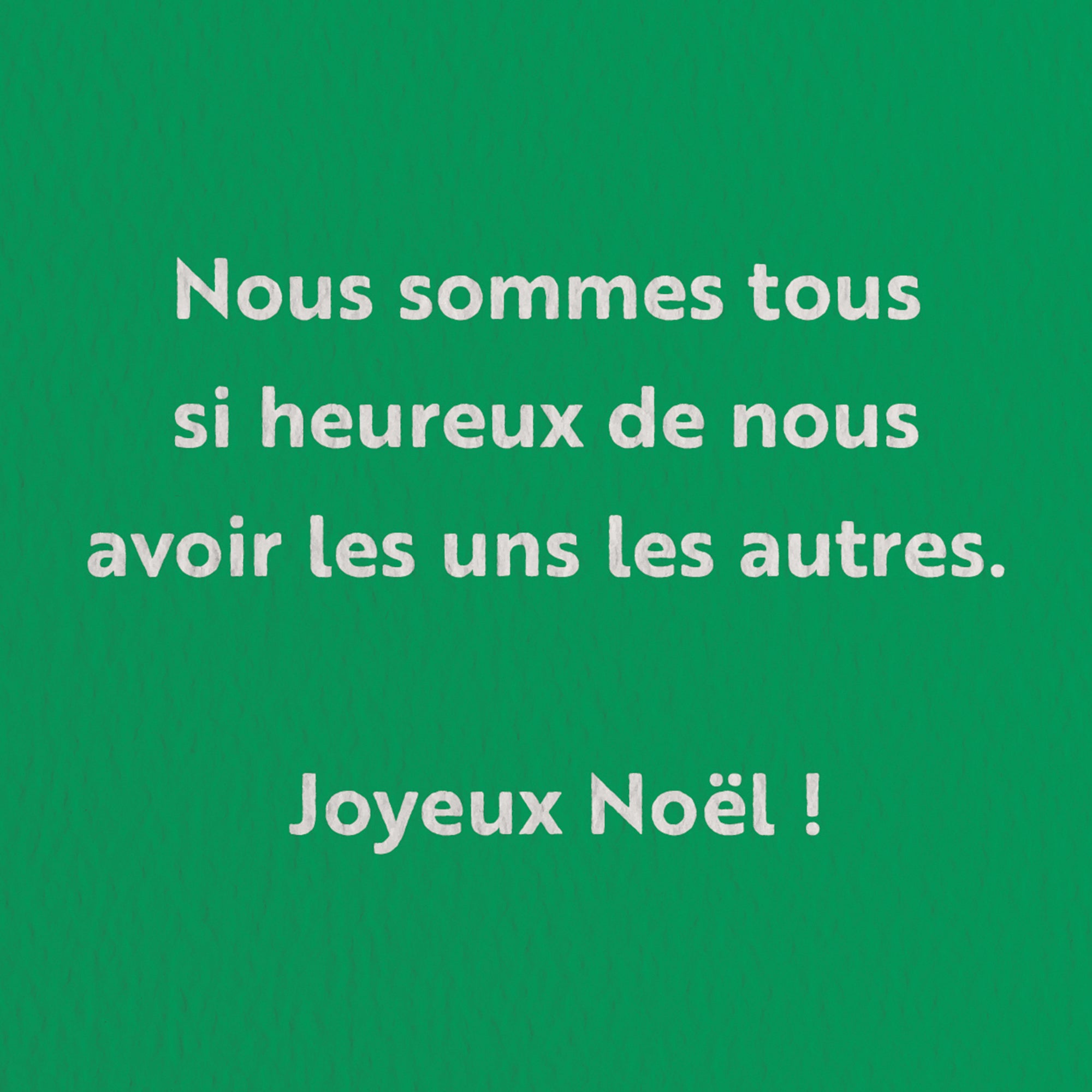 Nous sommes tous si heureux de nous avoir les uns les autres. Joyeux Noël ! - Carte de voeux